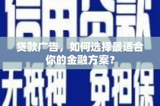 汉中贷款广告，如何选择最适合你的金融方案？