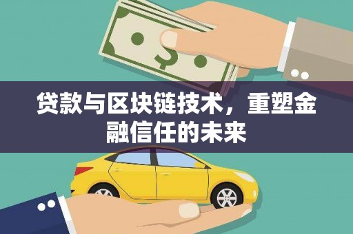 汉中贷款与区块链技术，重塑金融信任的未来
