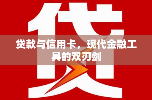 汉中贷款与信用卡，现代金融工具的双刃剑