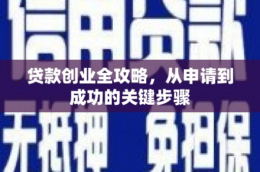 汉中贷款创业全攻略，从申请到成功的关键步骤