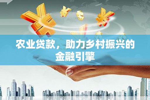 汉中农业贷款，助力乡村振兴的金融引擎