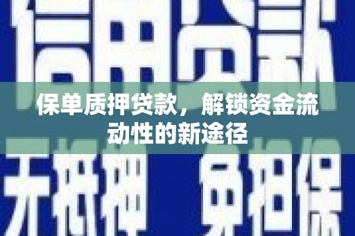 汉中保单质押贷款，解锁资金流动性的新途径