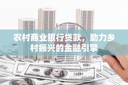 汉中农村商业银行贷款，助力乡村振兴的金融引擎