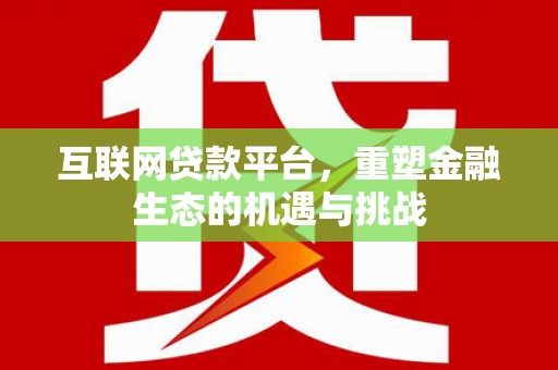 汉中互联网贷款平台，重塑金融生态的机遇与挑战