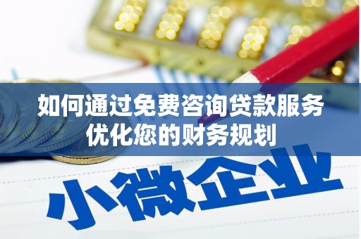 汉中如何通过免费咨询贷款服务优化您的财务规划