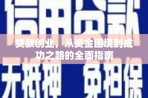 汉中贷款创业，从资金困境到成功之路的全面指南