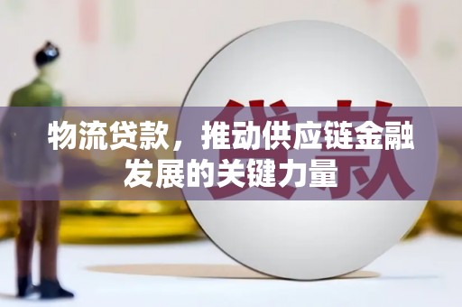 汉中物流贷款，推动供应链金融发展的关键力量