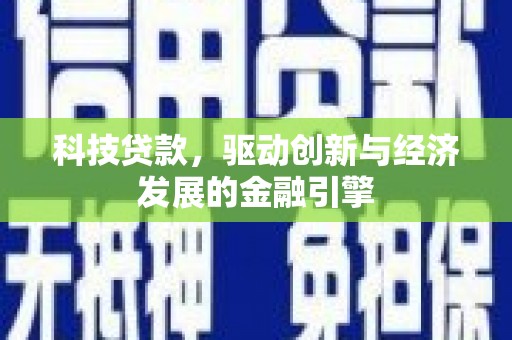 汉中科技贷款，驱动创新与经济发展的金融引擎