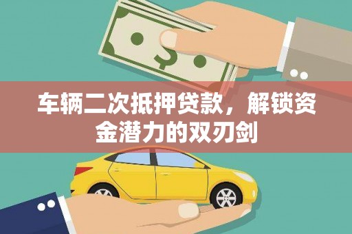 汉中车辆二次抵押贷款，解锁资金潜力的双刃剑
