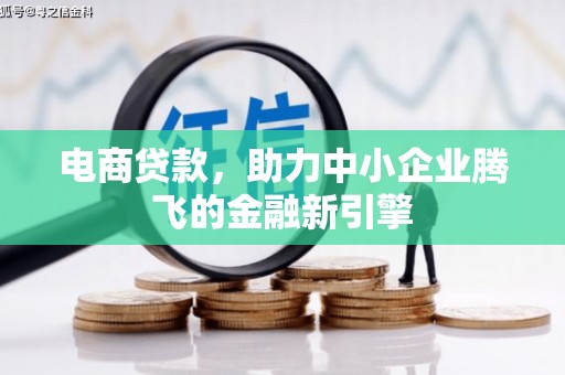 汉中电商贷款，助力中小企业腾飞的金融新引擎