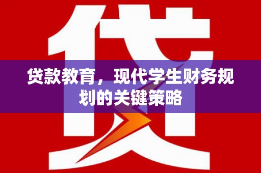 汉中贷款教育，现代学生财务规划的关键策略