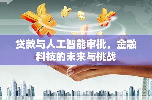汉中贷款与人工智能审批，金融科技的未来与挑战