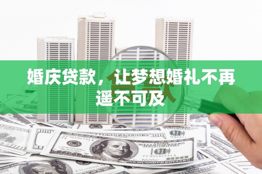 汉中婚庆贷款，让梦想婚礼不再遥不可及