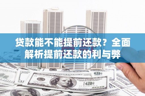 汉中贷款能不能提前还款？全面解析提前还款的利与弊