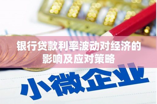 汉中银行贷款利率波动对经济的影响及应对策略