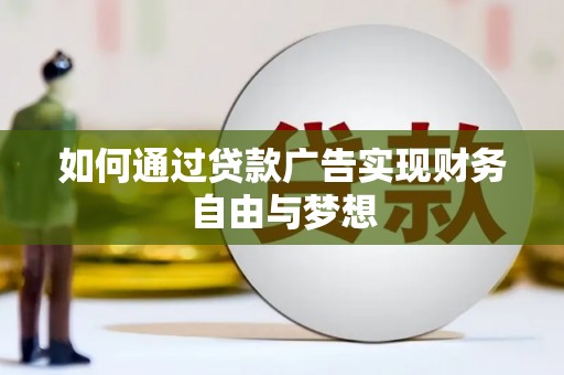 汉中如何通过贷款广告实现财务自由与梦想
