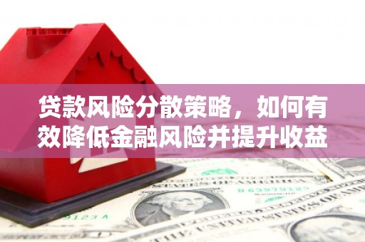 汉中贷款风险分散策略，如何有效降低金融风险并提升收益