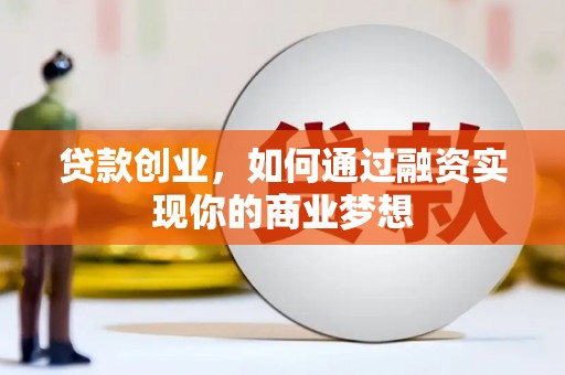 汉中贷款创业，如何通过融资实现你的商业梦想