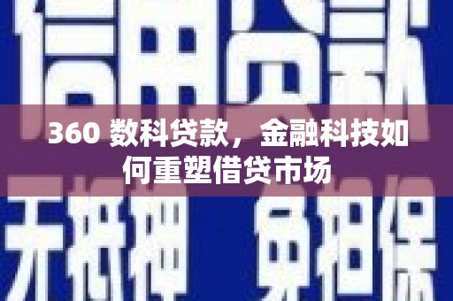 汉中360 数科贷款，金融科技如何重塑借贷市场