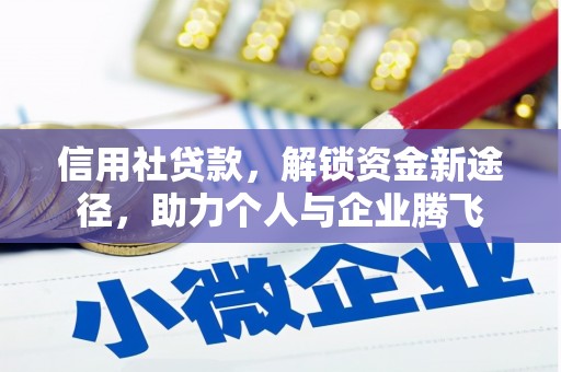 汉中信用社贷款，解锁资金新途径，助力个人与企业腾飞