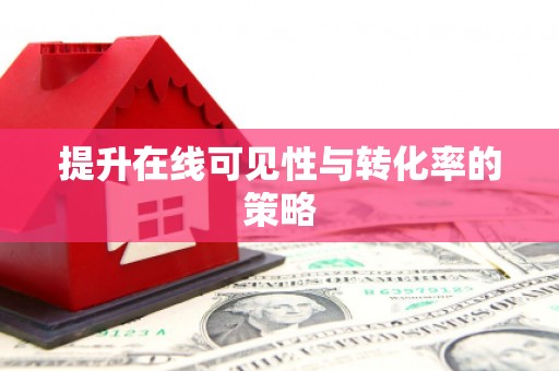 汉中提升在线可见性与转化率的策略