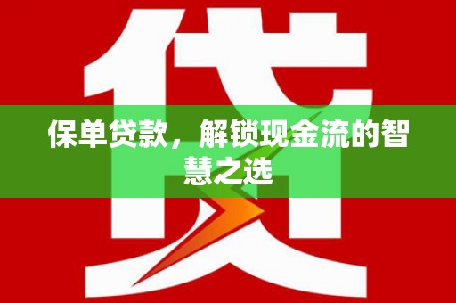 汉中保单贷款，解锁现金流的智慧之选