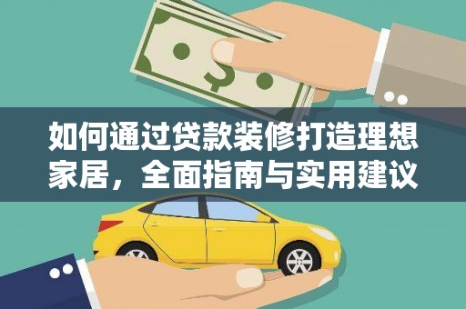 汉中如何通过贷款装修打造理想家居，全面指南与实用建议