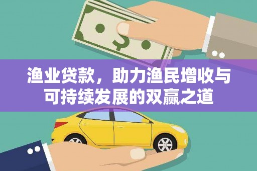 汉中渔业贷款，助力渔民增收与可持续发展的双赢之道