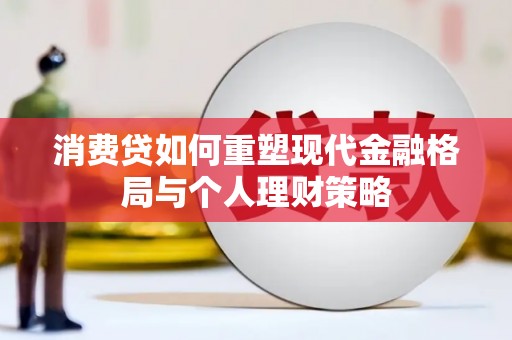 汉中消费贷如何重塑现代金融格局与个人理财策略