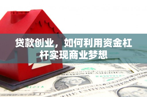 汉中贷款创业，如何利用资金杠杆实现商业梦想