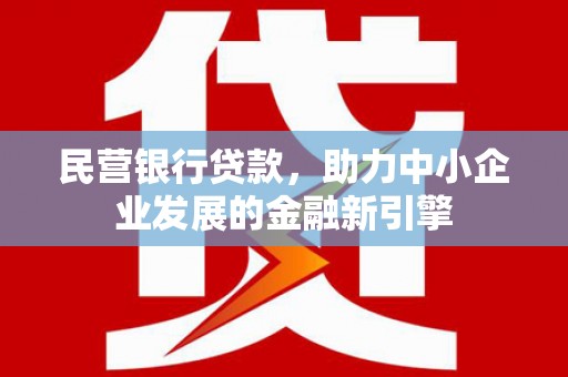 汉中民营银行贷款，助力中小企业发展的金融新引擎