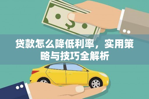 汉中贷款怎么降低利率，实用策略与技巧全解析