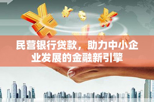 汉中民营银行贷款，助力中小企业发展的金融新引擎