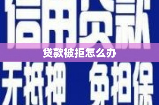 汉中贷款被拒怎么办