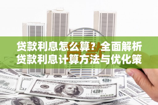 汉中贷款利息怎么算？全面解析贷款利息计算方法与优化策略
