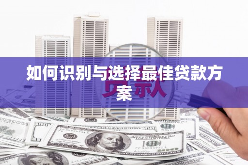 汉中如何识别与选择最佳贷款方案